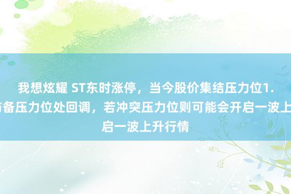 我想炫耀 ST东时涨停，当今股价集结压力位1.70，防备压力位处回调，若冲突压力位则可能会开启一波上升行情